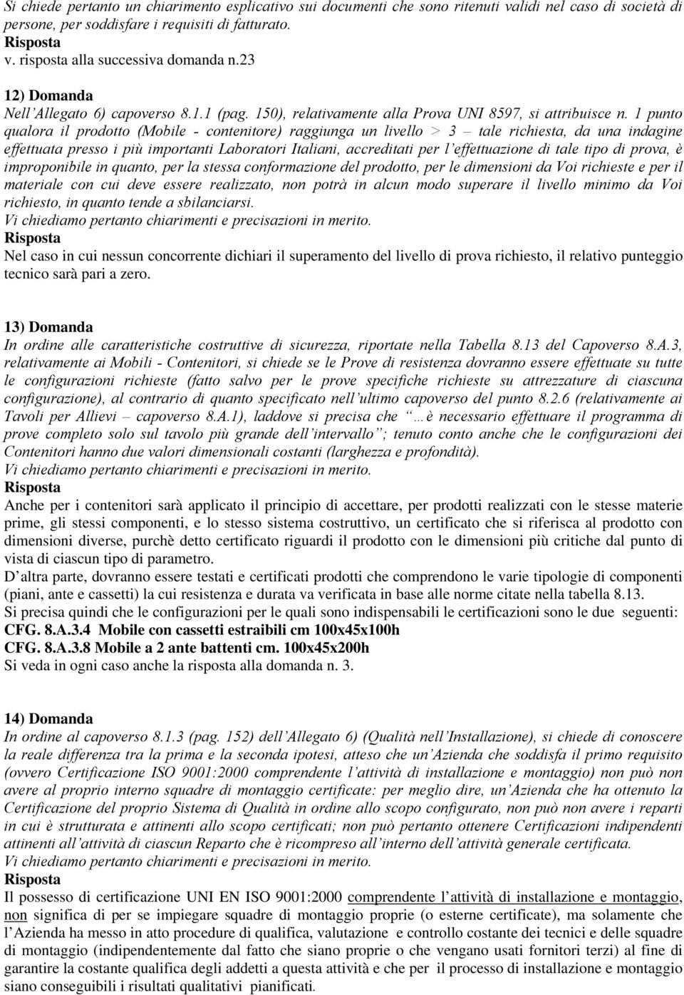 1 punto qualora il prodotto (Mobile - contenitore) raggiunga un livello > 3 tale richiesta, da una indagine effettuata presso i più importanti Laboratori Italiani, accreditati per l effettuazione di