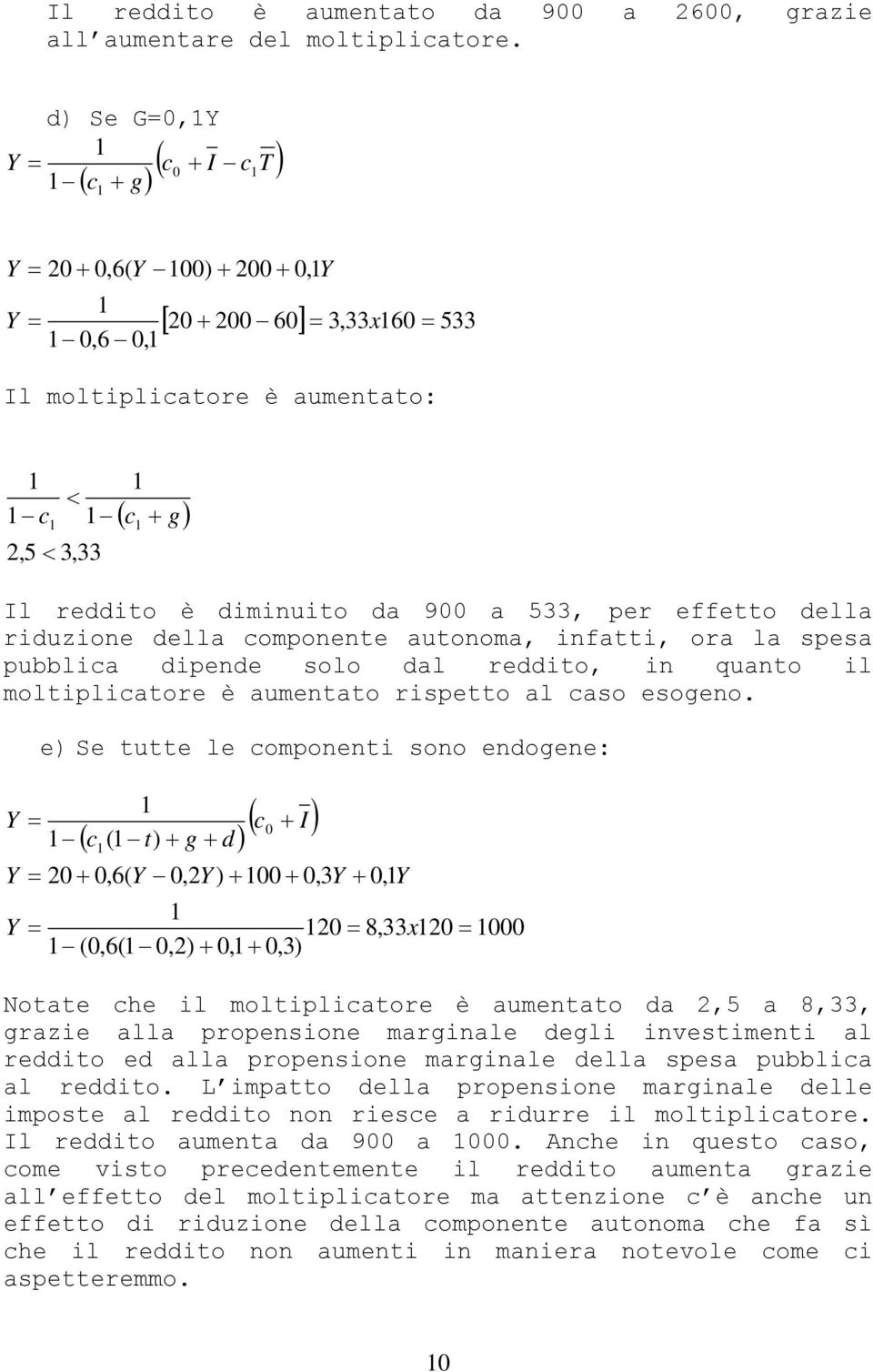 900 a 533, per effetto della riduzione della componente autonoma, infatti, ora la spesa pubblica dipende solo dal reddito, in quanto il moltiplicatore è aumentato rispetto al caso esogeno.