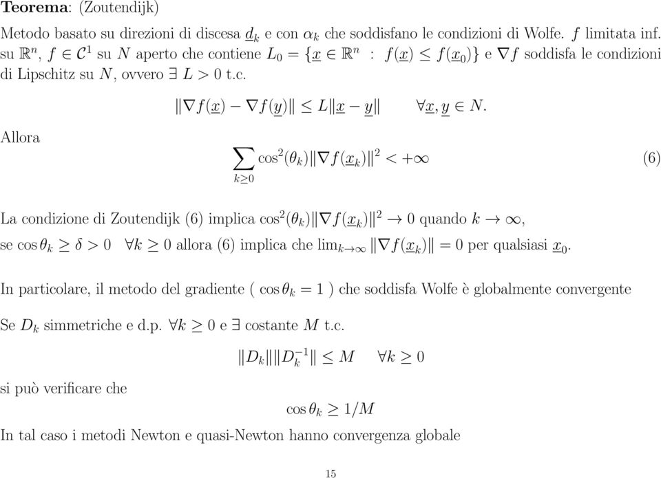 Allora cos 2 (θ k ) f(x k ) 2 < + (6) k 0 La condizione di Zoutendijk (6) implica cos 2 (θ k ) f(x k ) 2 0 quando k, se cos θ k δ > 0 k 0 allora (6) implica che lim k f(x k ) = 0 per