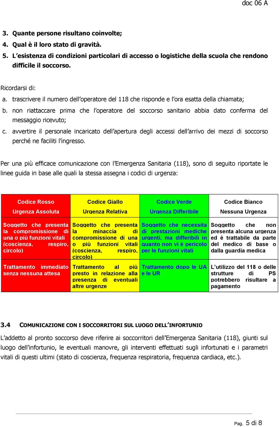 non riattaccare prima che l operatore del soccorso sanitario abbia dato conferma del messaggio ricevuto; c.