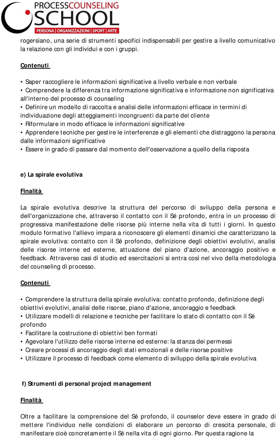 counseling Definire un modello di raccolta e analisi delle informazioni efficace in termini di individuazione degli atteggiamenti incongruenti da parte del cliente Riformulare in modo efficace le