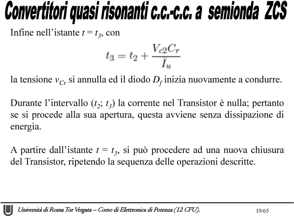 Durante l intervallo (t 2 ; t 3 ) la corrente nel Transistor è nulla; pertanto se si procede alla sua