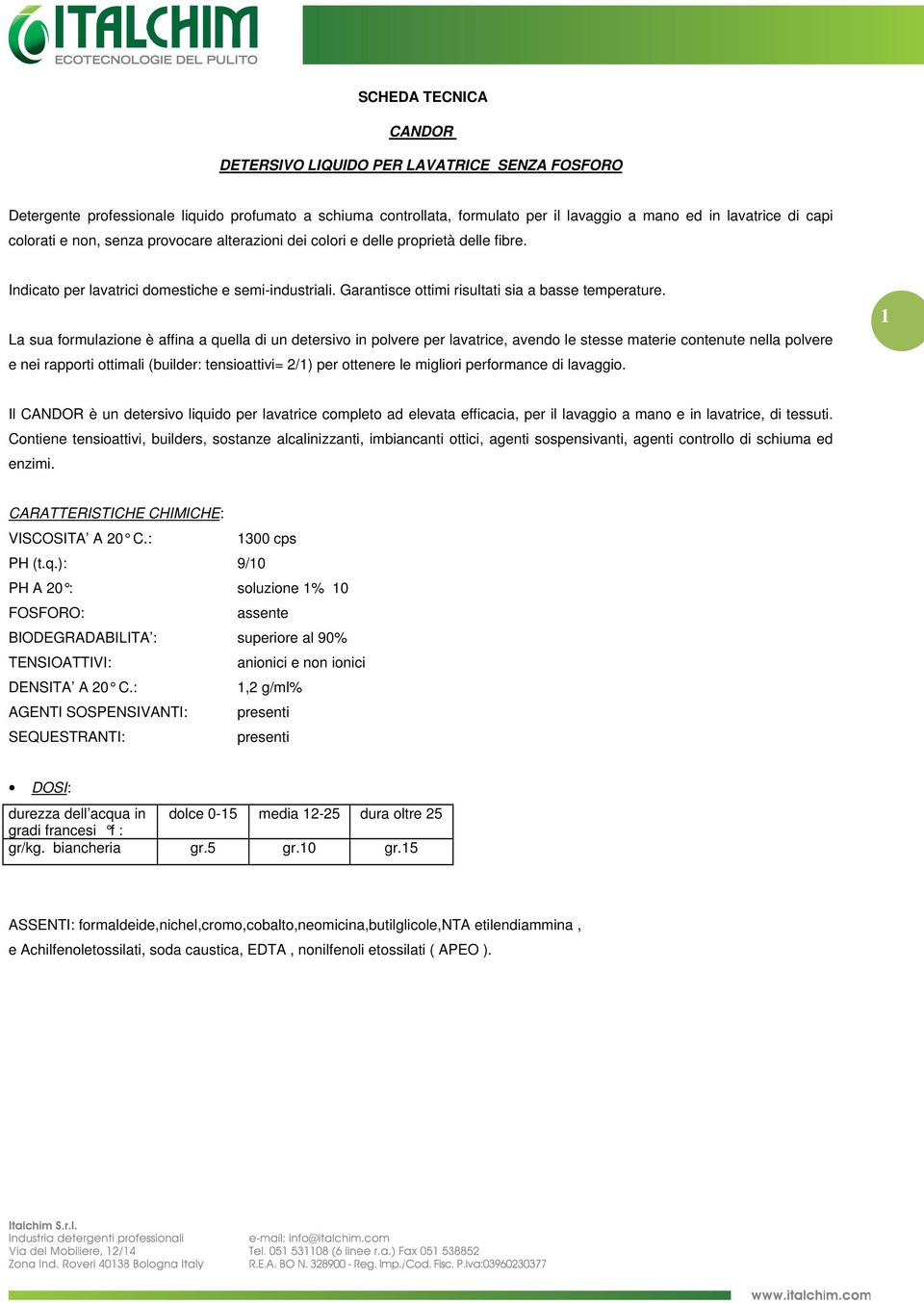 La sua formulazione è affina a quella di un detersivo in polvere per lavatrice, avendo le stesse materie contenute nella polvere e nei rapporti ottimali (builder: tensioattivi= 2/1) per ottenere le