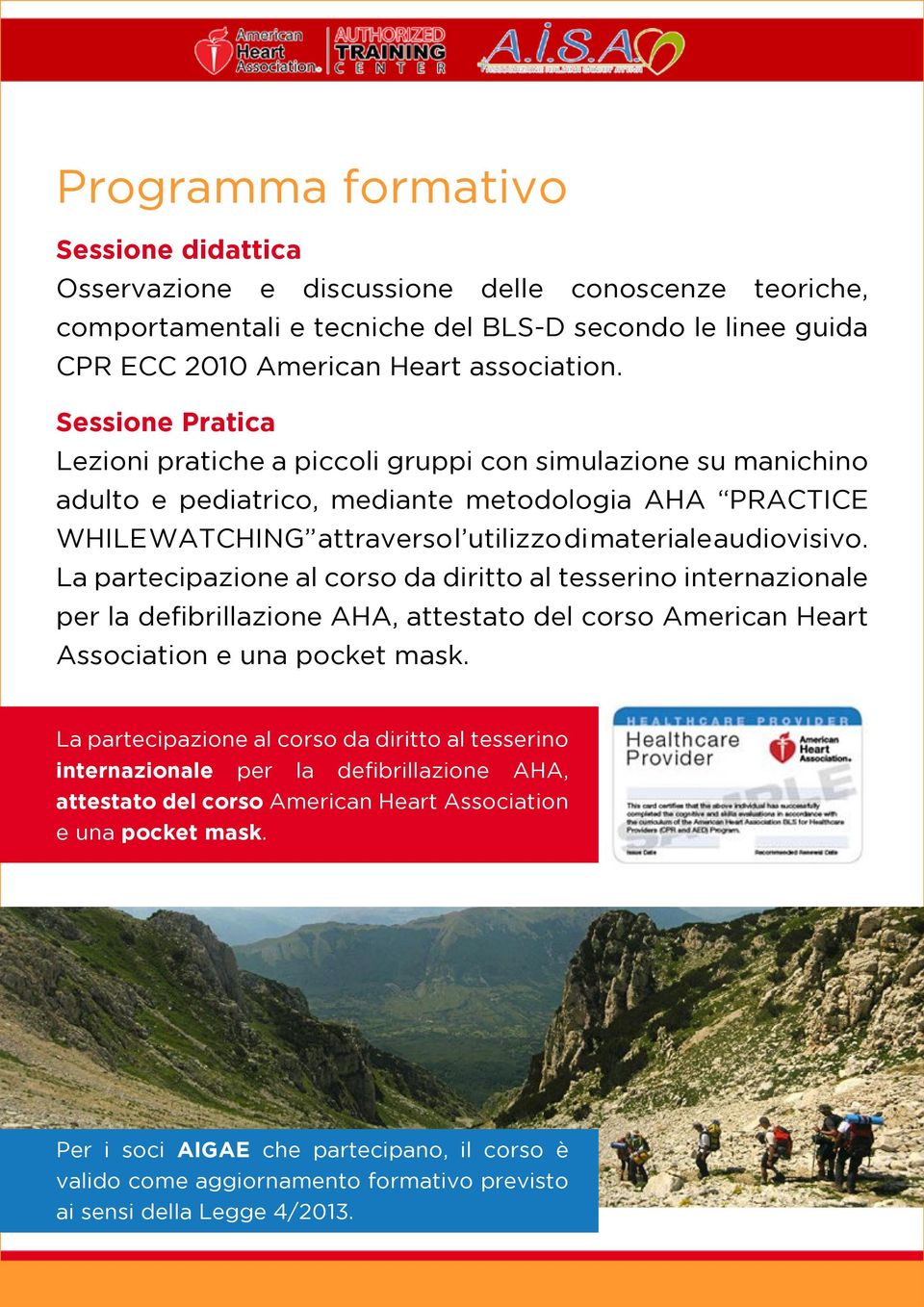 La partecipazione al corso da diritto al tesserino internazionale per la defibrillazione AHA, attestato del corso American Heart Association e una pocket mask.