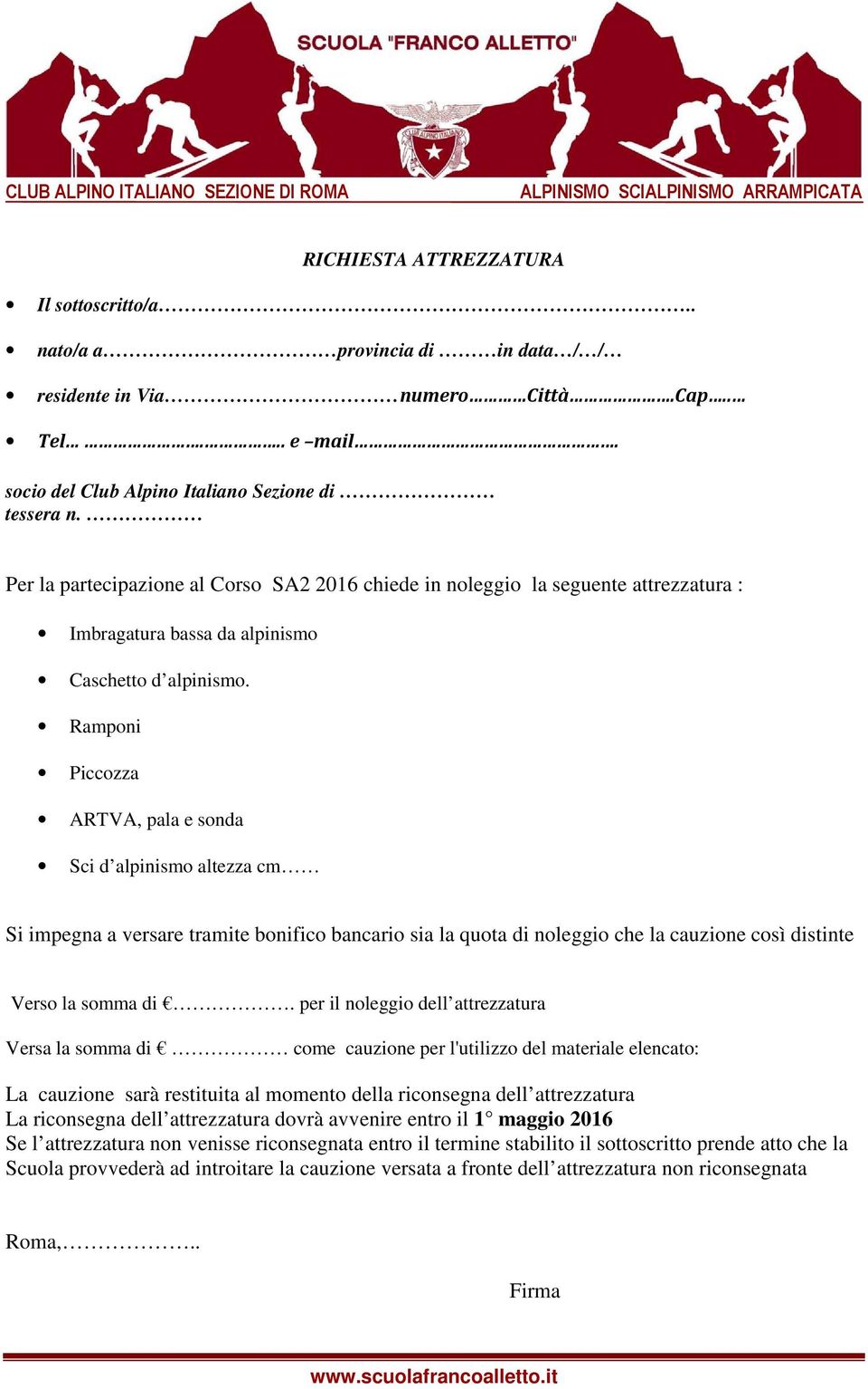 Ramponi Piccozza ARTVA, pala e sonda Sci d alpinismo altezza cm Si impegna a versare tramite bonifico bancario sia la quota di noleggio che la cauzione così distinte Verso la somma di.