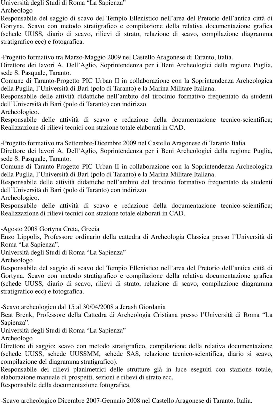 fotografica. -Progetto formativo tra Marzo-Maggio 2009 nel Castello Aragonese di Taranto, Italia. Direttore dei lavori A.