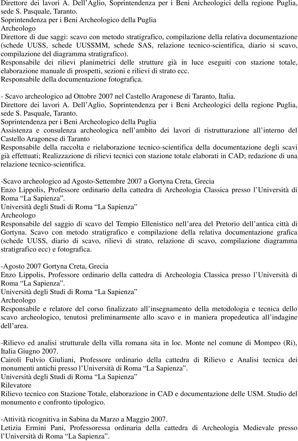 relativa documentazione (schede UUSS, schede UUSSMM, schede SAS, relazione tecnico-scientifica, diario si scavo, compilazione del diagramma stratigrafico).