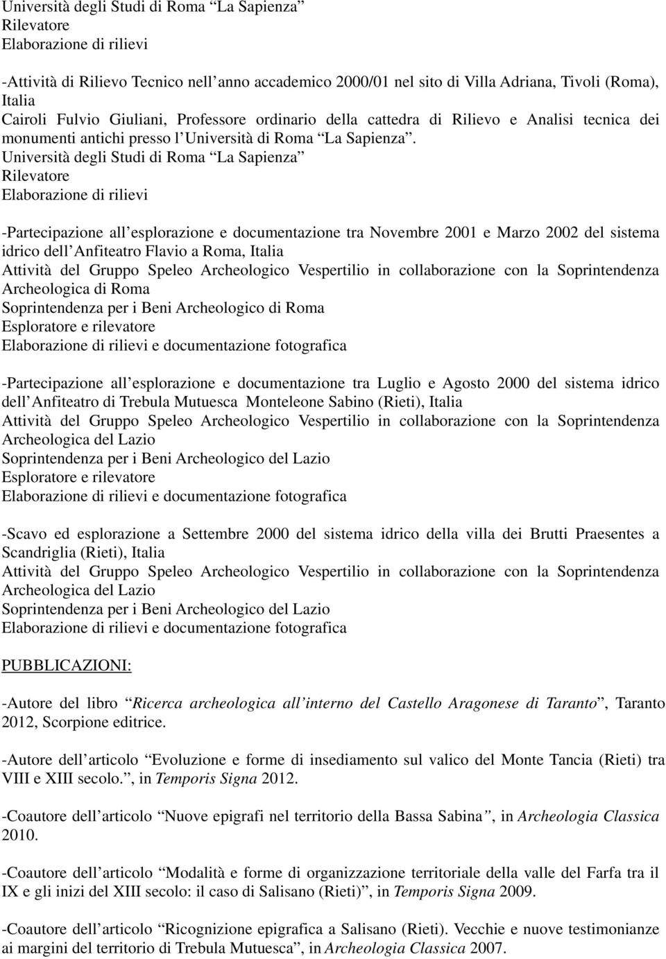 Anfiteatro Flavio a Roma, Italia Attività del Gruppo Speleo Archeologico Vespertilio in collaborazione con la Soprintendenza Archeologica di Roma Soprintendenza per i Beni Archeologico di Roma