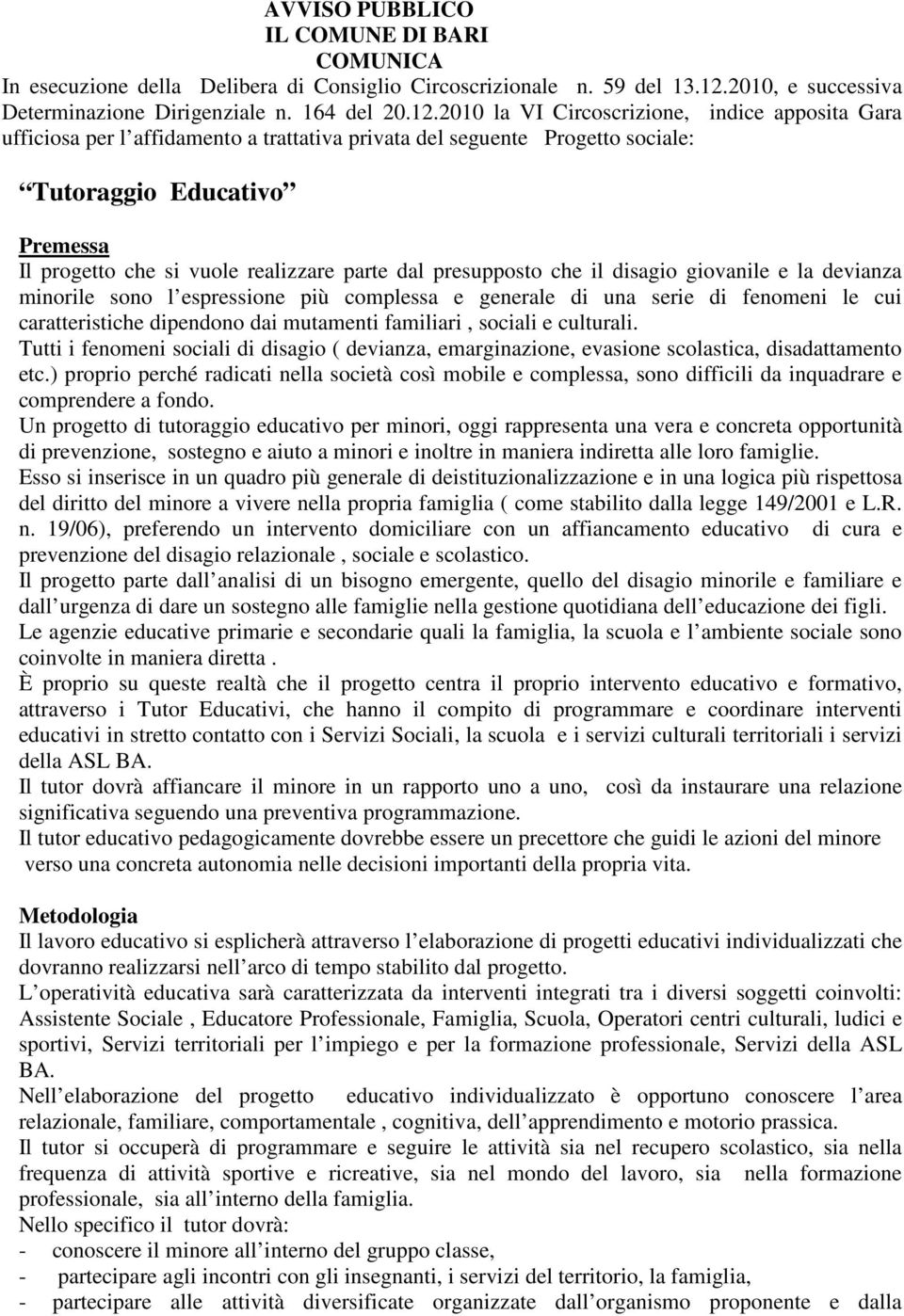 2010 la VI Circoscrizione, indice apposita Gara ufficiosa per l affidamento a trattativa privata del seguente Progetto sociale: Tutoraggio Educativo Premessa Il progetto che si vuole realizzare parte