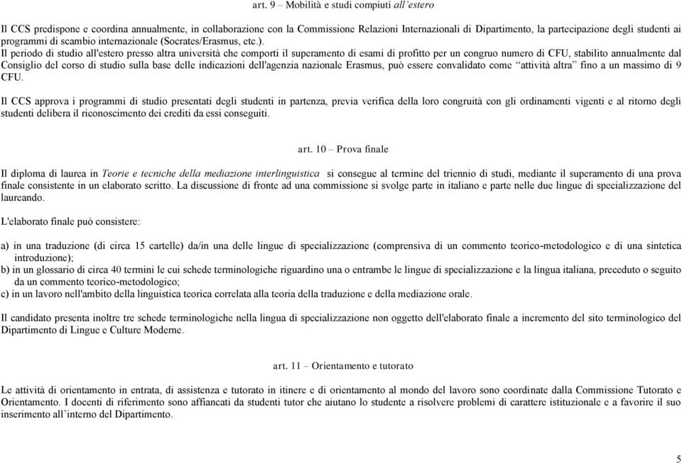 Il priodo di studio all'stro prsso altra univrsità ch comporti il supramnto di sami di profitto pr un congruo numro di CFU, stabilito annualmnt dal Consiglio dl corso di studio sulla bas dll