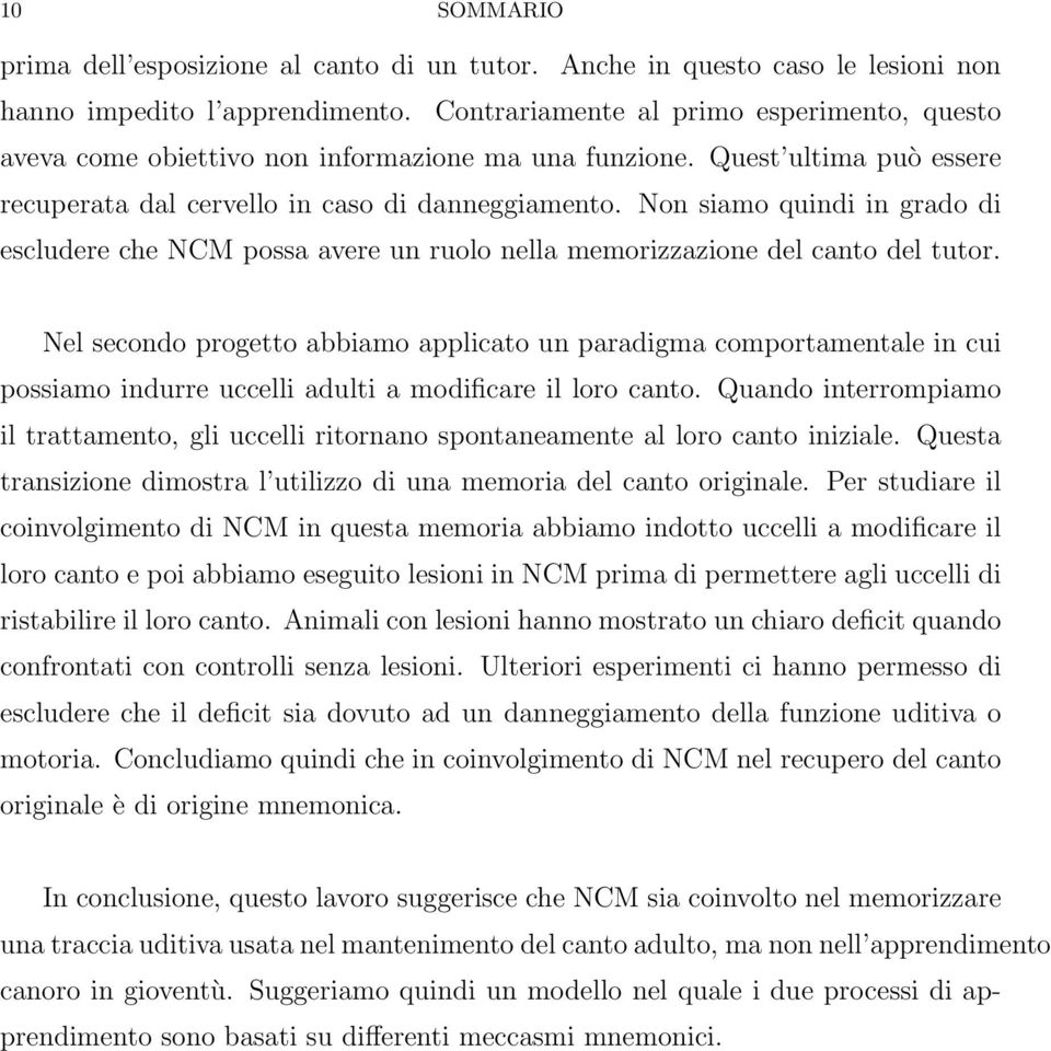 Non siamo quindi in grado di escludere che NCM possa avere un ruolo nella memorizzazione del canto del tutor.