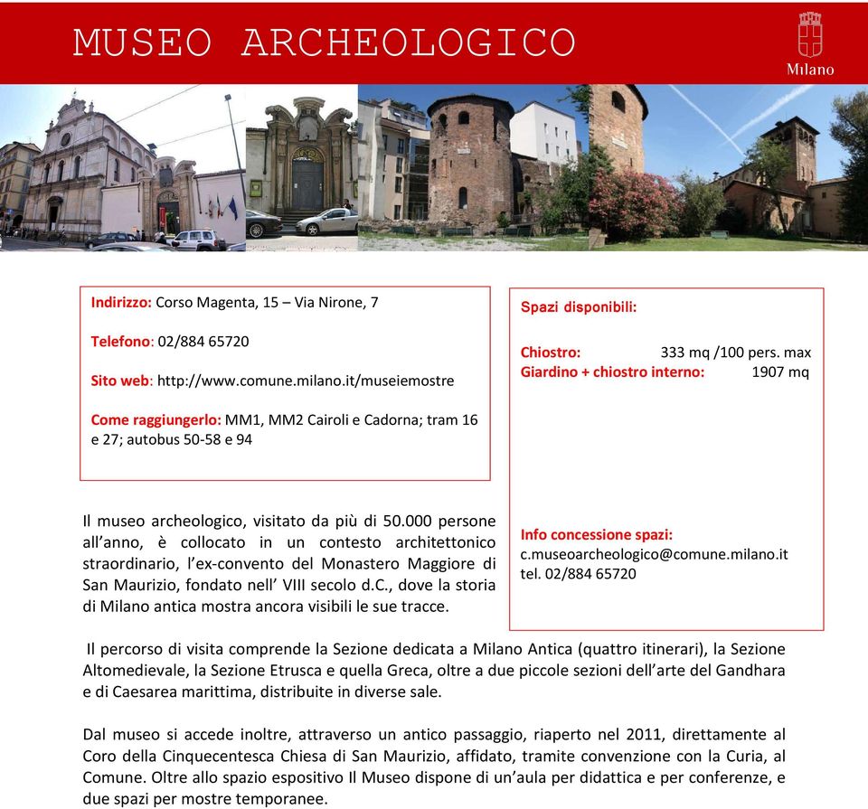 000 persone all anno, è collocato in un contesto architettonico straordinario, l ex-convento del Monastero Maggiore di San Maurizio, fondato nell VIII secolo d.c., dove la storia di Milano antica mostra ancora visibili le sue tracce.