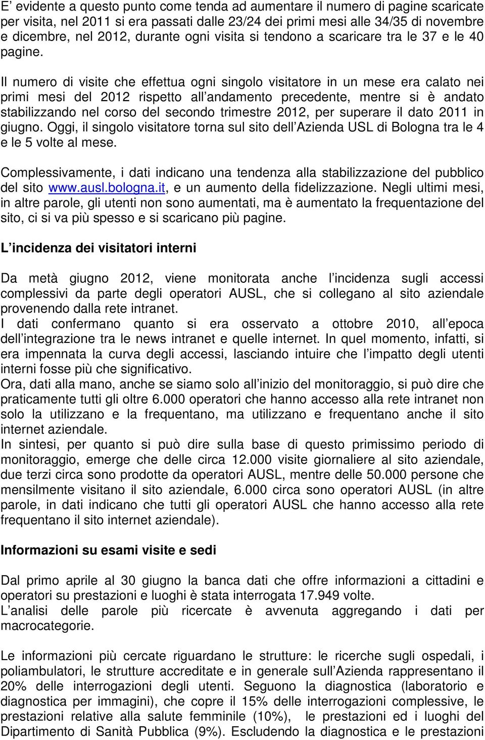 Il numero di visite che effettua ogni singolo visitatore in un mese era calato nei primi mesi del 212 rispetto all andamento precedente, mentre si è andato stabilizzando nel corso del secondo