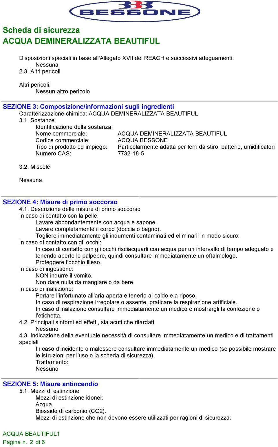 Sostanze Identificazione della sostanza: Nome commerciale: Codice commerciale: ACQUA BESSONE Tipo di prodotto ed impiego: Particolarmente adatta per ferri da stiro, batterie, umidificatori Numero