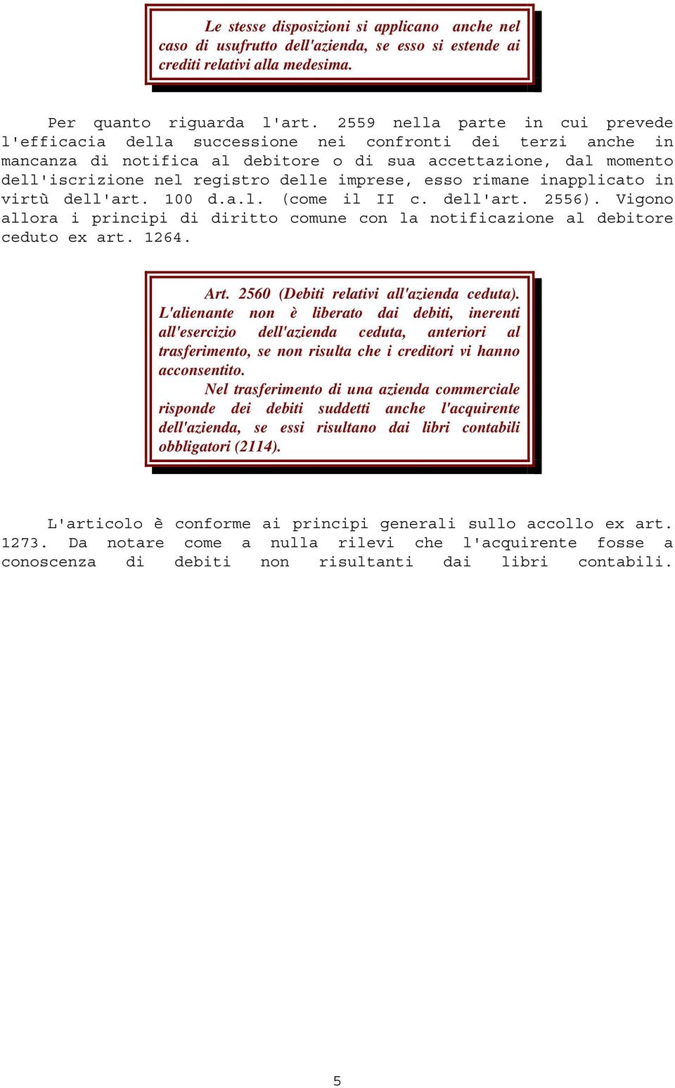 imprese, esso rimane inapplicato in virtù dell'art. 100 d.a.l. (come il II c. dell'art. 2556). Vigono allora i principi di diritto comune con la notificazione al debitore ceduto ex art. 1264. Art.