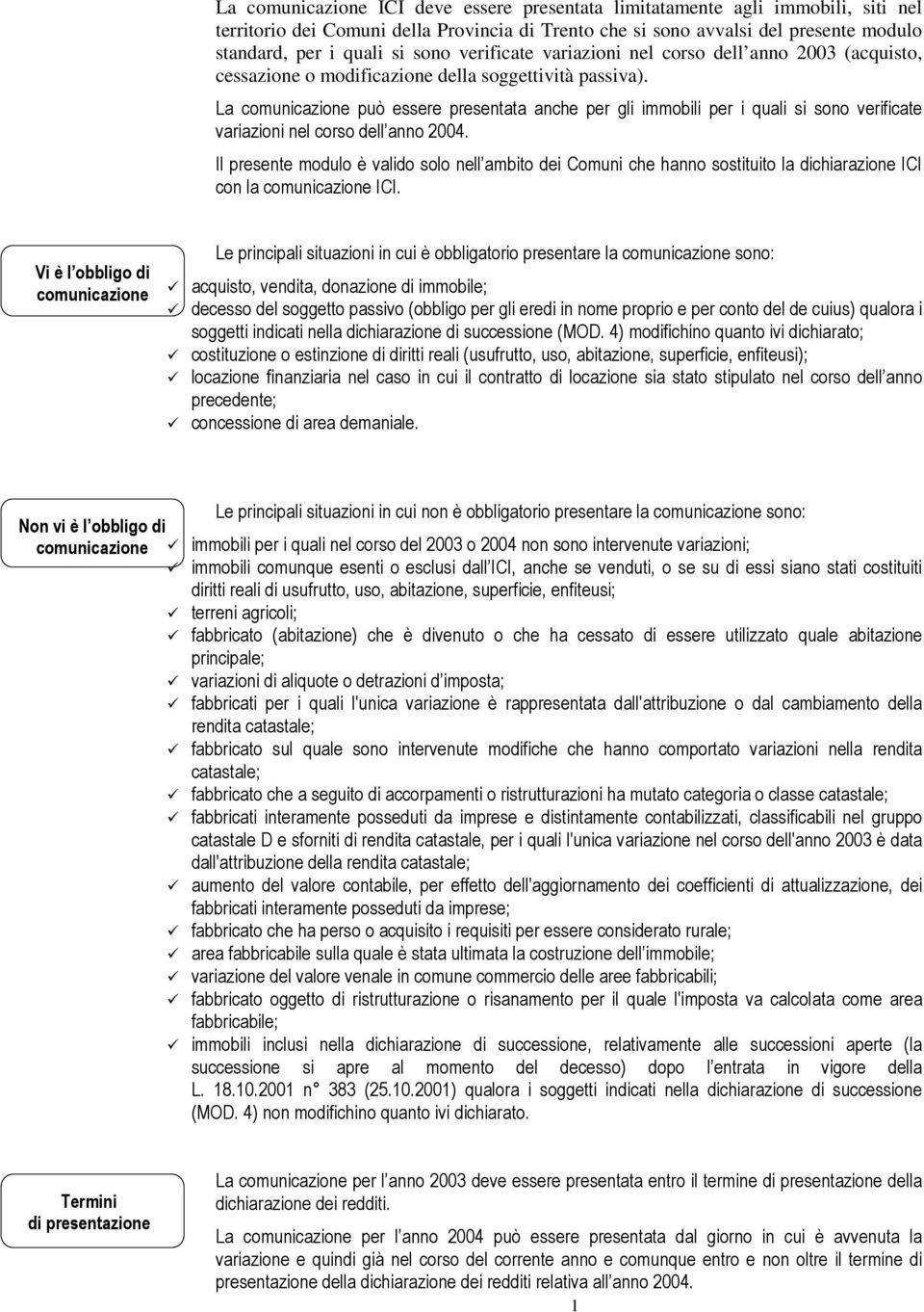 La comunicazione può essere presentata anche per gli immobili per i quali si sono verificate variazioni nel corso dell anno 2004.