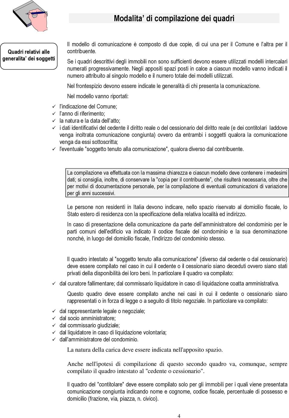 Negli appositi spazi posti in calce a ciascun modello vanno indicati il numero attribuito al singolo modello e il numero totale dei modelli utilizzati.