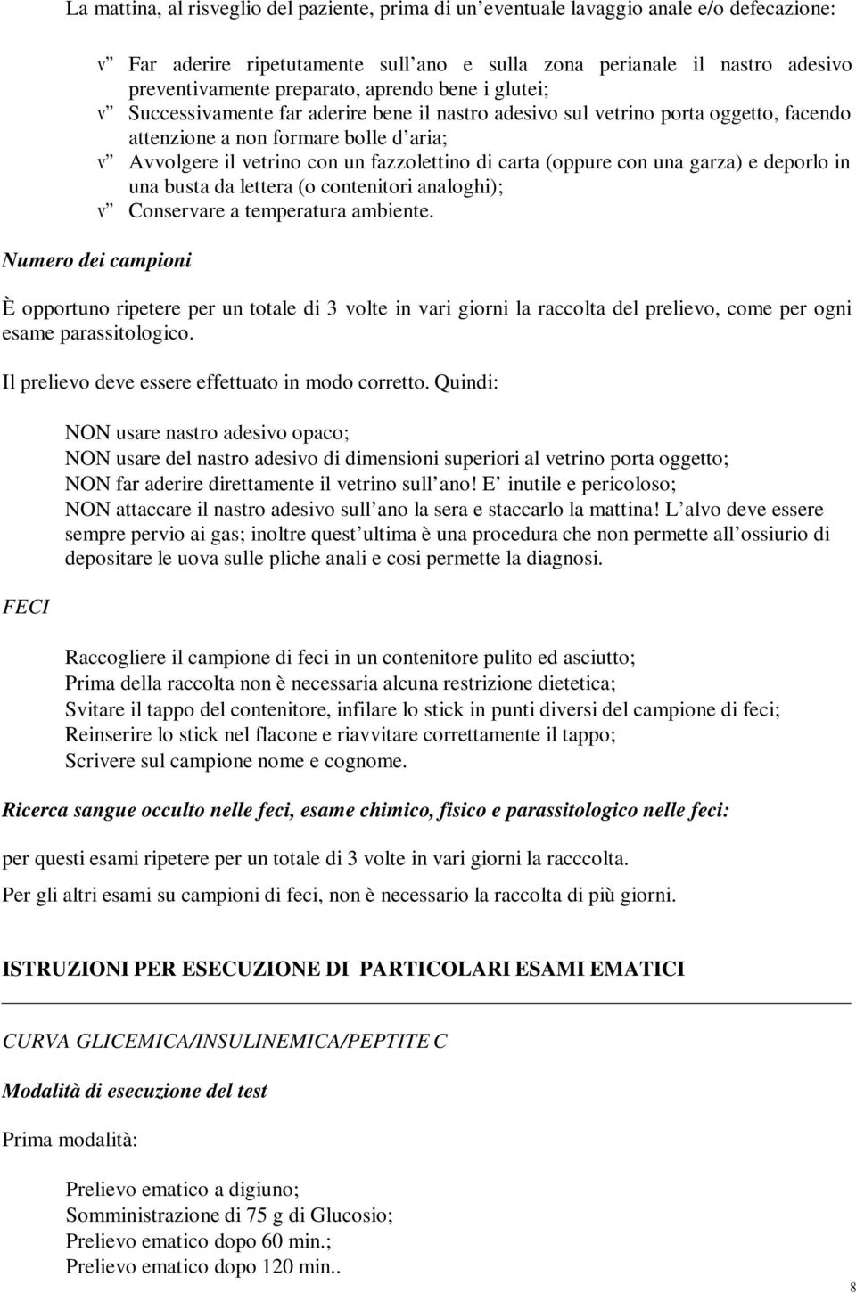 carta (oppure con una garza) e deporlo in una busta da lettera (o contenitori analoghi); v Conservare a temperatura ambiente.