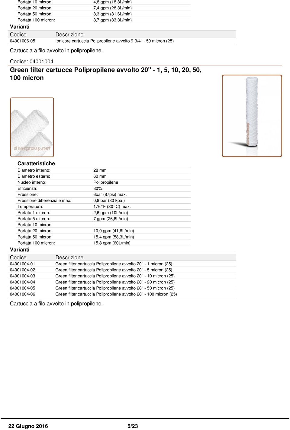 : 04001004 Green filter cartucce Polipropilene avvolto 20'' - 1, 5, 10, 20, 50, 100 micron Nucleo interno: Efficienza: Portata 1 micron: Portata 10 micron: Portata 20 micron: Portata 100 micron: 60