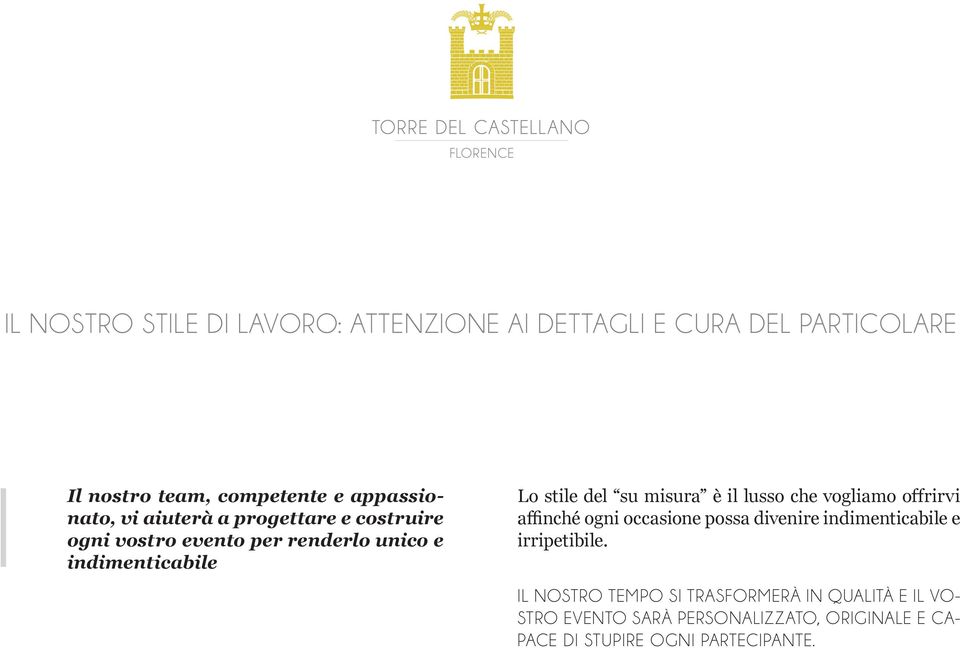 il lusso che vogliamo offrirvi affinché ogni occasione possa divenire indimenticabile e irripetibile.