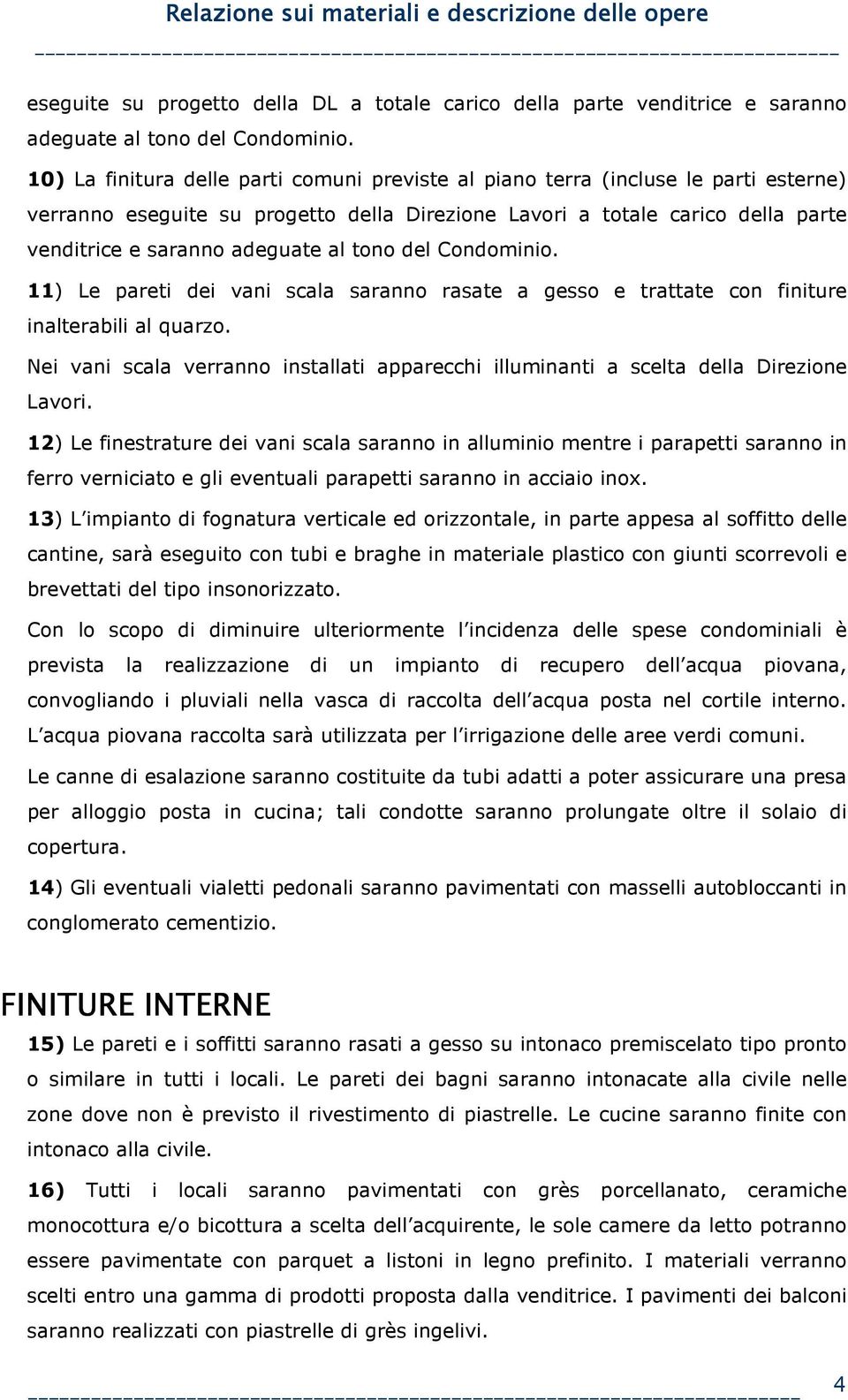 tono del Condominio. 11) Le pareti dei vani scala saranno rasate a gesso e trattate con finiture inalterabili al quarzo.