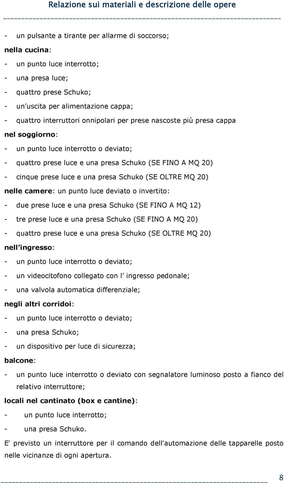 OLTRE MQ 20) nelle camere: un punto luce deviato o invertito: - due prese luce e una presa Schuko (SE FINO A MQ 12) - tre prese luce e una presa Schuko (SE FINO A MQ 20) - quattro prese luce e una