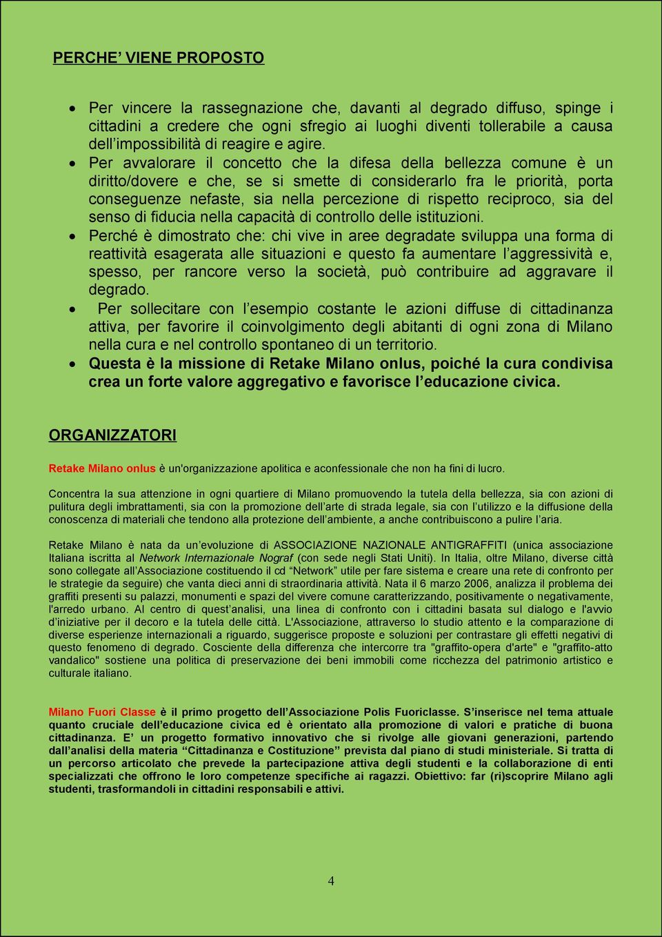 Per avvalorare il concetto che la difesa della bellezza comune è un diritto/dovere e che, se si smette di considerarlo fra le priorità, porta conseguenze nefaste, sia nella percezione di rispetto