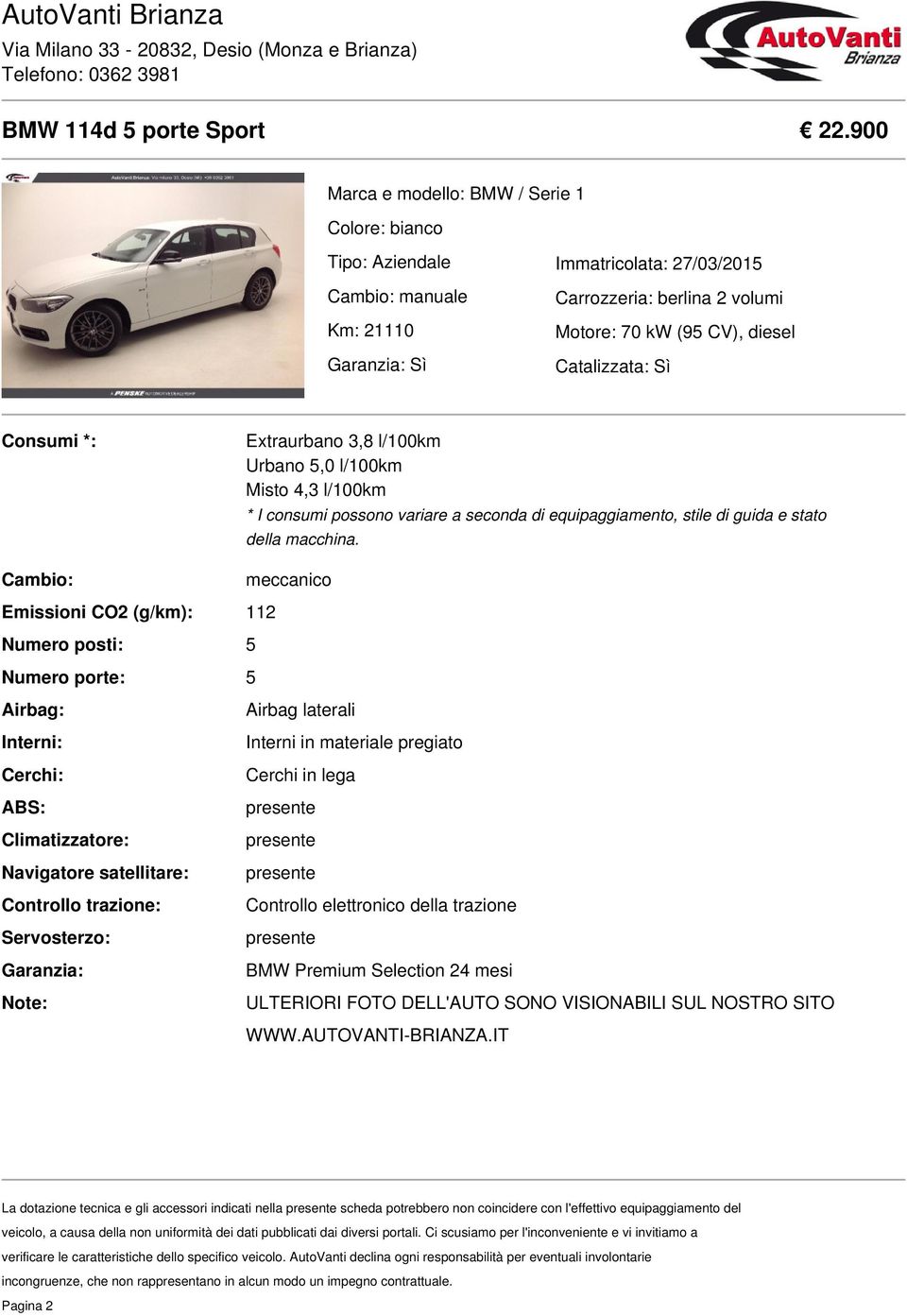 meccanico Emissioni CO2 (g/km): 112 Numero posti: 5 Numero porte: 5 Airbag: Interni: Cerchi: ABS: Climatizzatore: Navigatore satellitare: Controllo trazione: Servosterzo: Garanzia: Note: Airbag