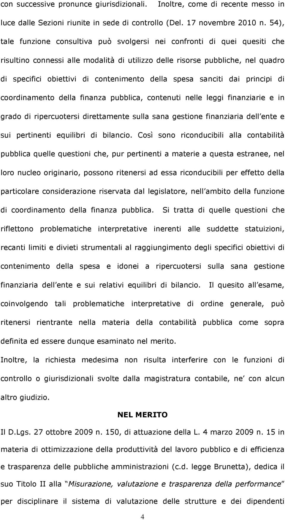 della spesa sanciti dai principi di coordinamento della finanza pubblica, contenuti nelle leggi finanziarie e in grado di ripercuotersi direttamente sulla sana gestione finanziaria dell ente e sui