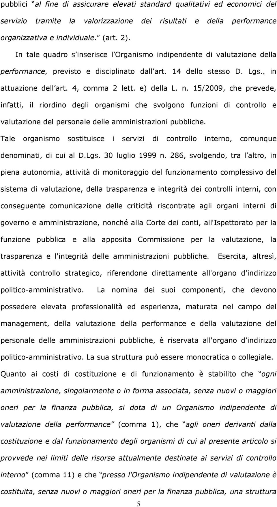 15/2009, che prevede, infatti, il riordino degli organismi che svolgono funzioni di controllo e valutazione del personale delle amministrazioni pubbliche.