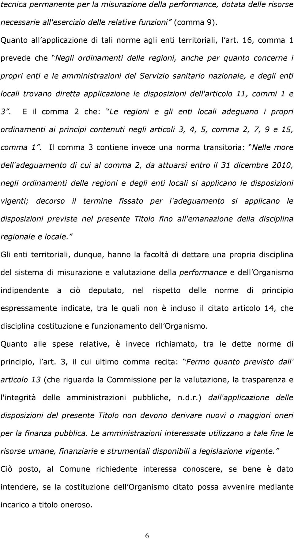 16, comma 1 prevede che Negli ordinamenti delle regioni, anche per quanto concerne i propri enti e le amministrazioni del Servizio sanitario nazionale, e degli enti locali trovano diretta