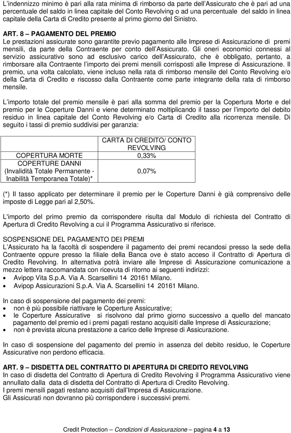 8 PAGAMENTO DEL PREMIO Le prestazioni assicurate sono garantite previo pagamento alle Imprese di Assicurazione di premi mensili, da parte della Contraente per conto dell Assicurato.