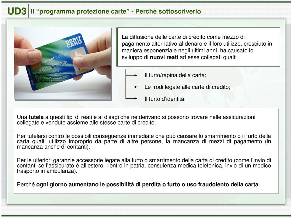 Una tutela a questi tipi di reati e ai disagi che ne derivano si possono trovare nelle assicurazioni collegate e vendute assieme alle stesse carte di credito.