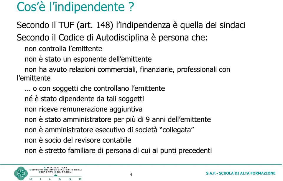 emittente non ha avuto relazioni commerciali, finanziarie, professionali con l emittente o con soggetti che controllano l emittente né è stato