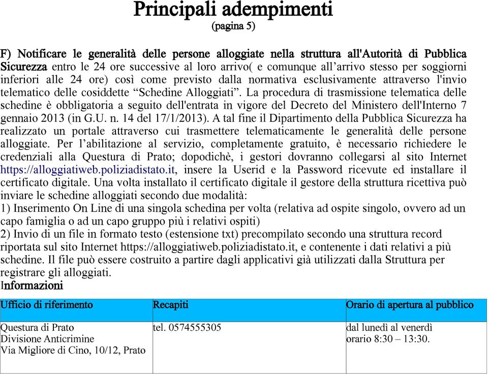 La procedura di trasmissione telematica delle schedine è obbligatoria a seguito dell'entrata in vigore del Decreto del Ministero dell'interno 7 gennaio 2013 (in G.U. n. 14 del 17/1/2013).