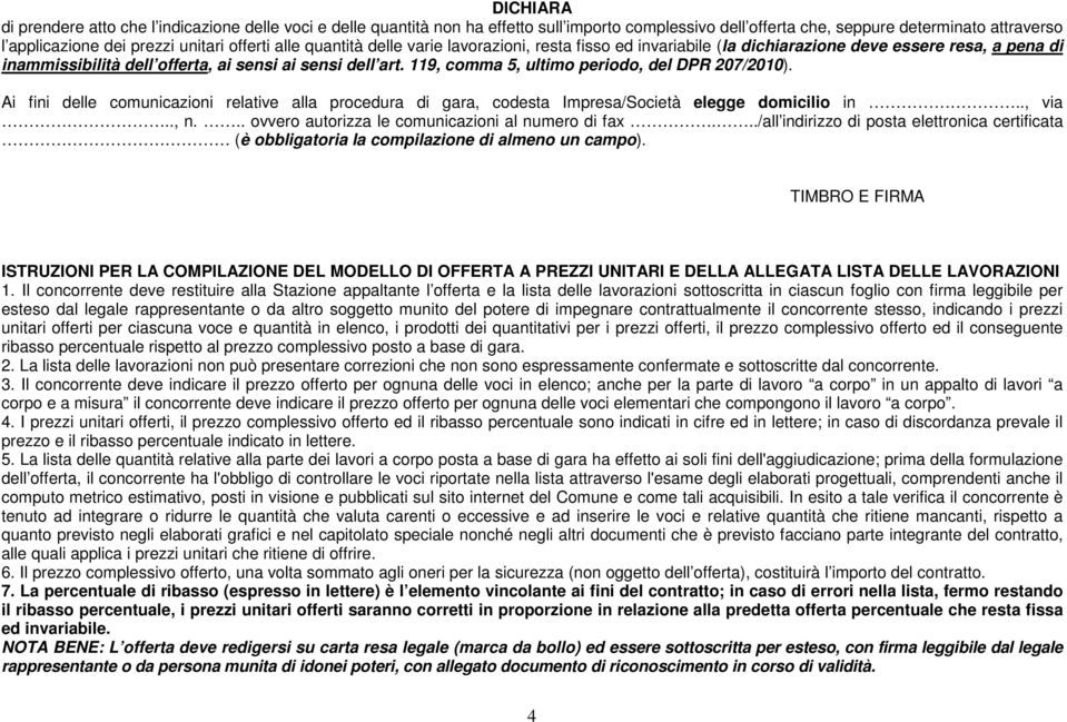 119, comma 5, ultimo periodo, del DPR 207/2010). Ai fini delle comunicazioni relative alla procedura di gara, codesta Impresa/Società elegge domicilio in.., via.., n.