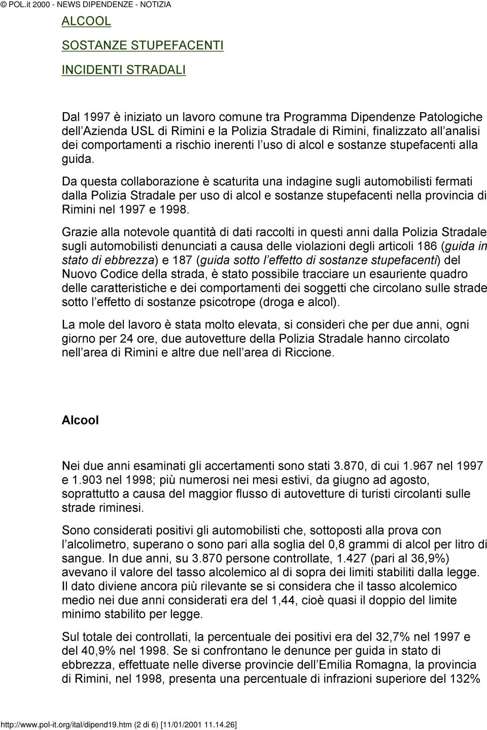 Da questa collaborazione è scaturita una indagine sugli automobilisti fermati dalla Polizia Stradale per uso di alcol e sostanze stupefacenti nella provincia di Rimini nel 1997 e 1998.