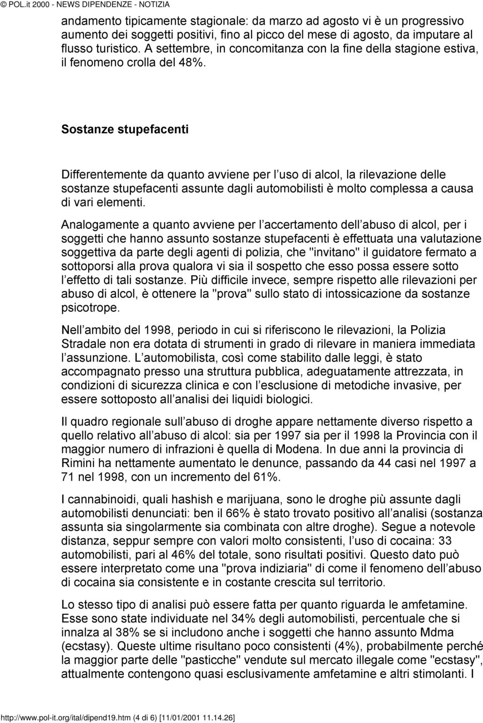 Sostanze stupefacenti Differentemente da quanto avviene per l uso di alcol, la rilevazione delle sostanze stupefacenti assunte dagli automobilisti è molto complessa a causa di vari elementi.