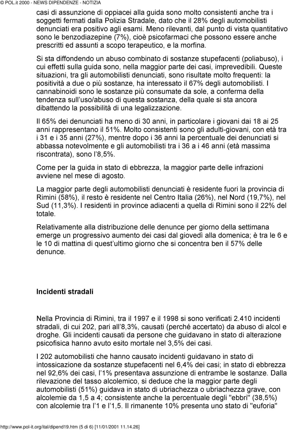 Si sta diffondendo un abuso combinato di sostanze stupefacenti (poliabuso), i cui effetti sulla guida sono, nella maggior parte dei casi, imprevedibili.