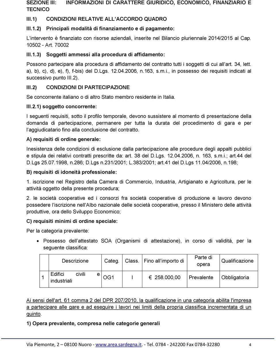 a), b), c), d), e), f), f-bis) del D.Lgs. 12.04.2006, n.163, s.m.i., in possesso dei requisiti indicati al successivo punto III.