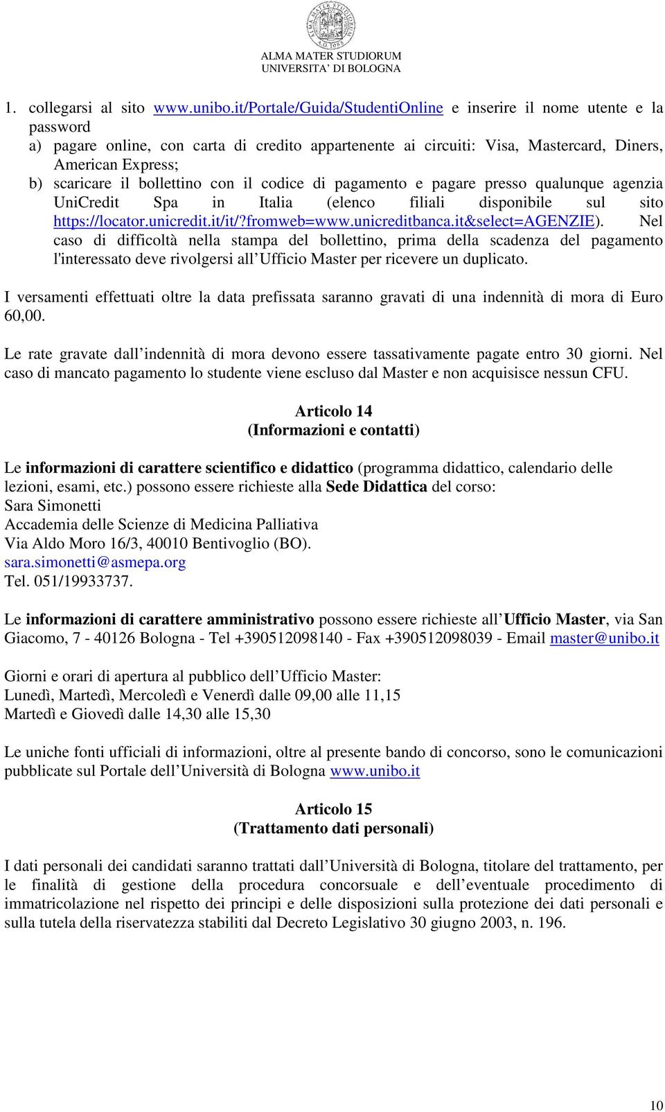 bollettino con il codice di pagamento e pagare presso qualunque agenzia UniCredit Spa in Italia (elenco filiali disponibile sul sito https://locator.unicredit.it/it/?fromweb=www.unicreditbanca.