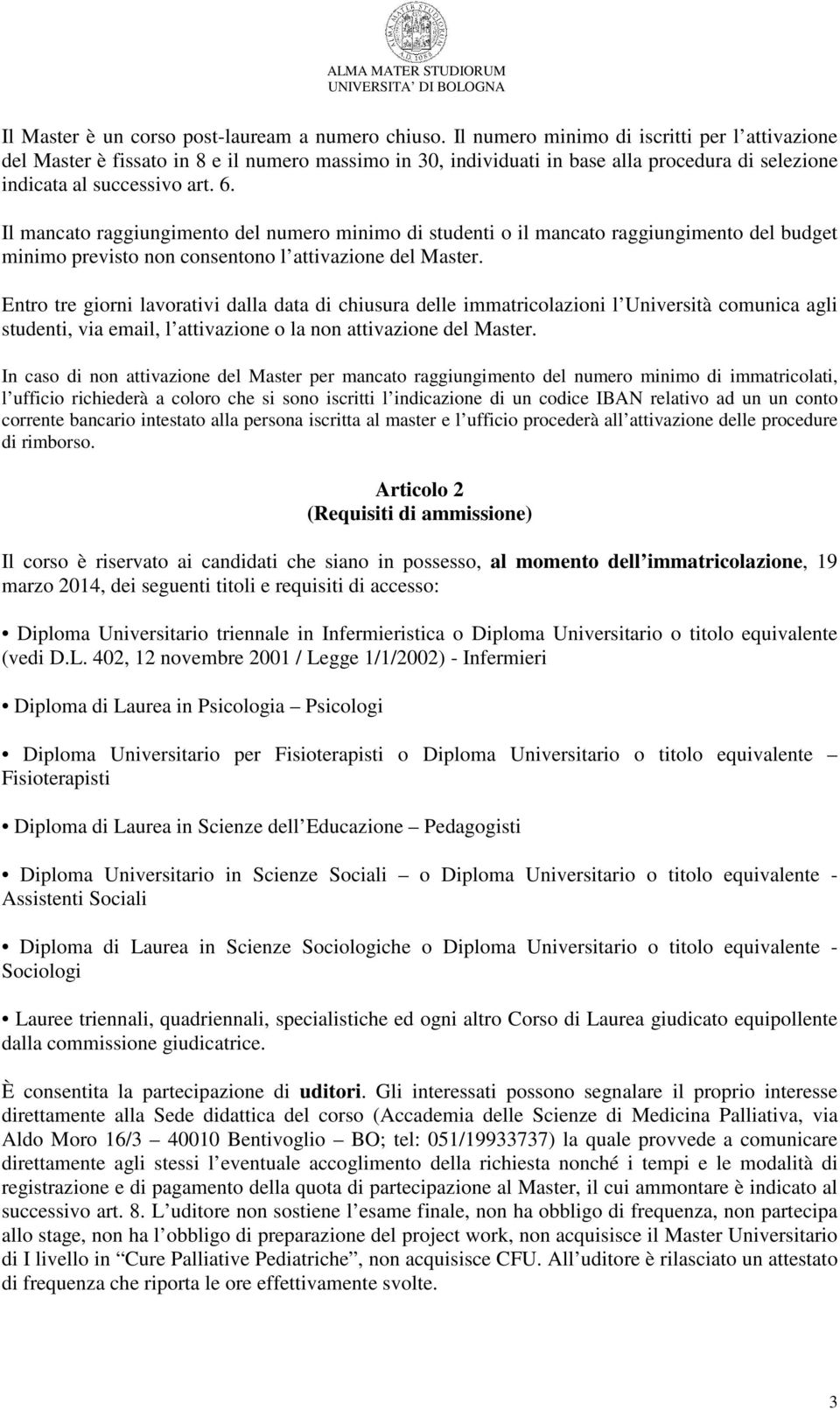 Il mancato raggiungimento del numero minimo di studenti o il mancato raggiungimento del budget minimo previsto non consentono l attivazione del Master.