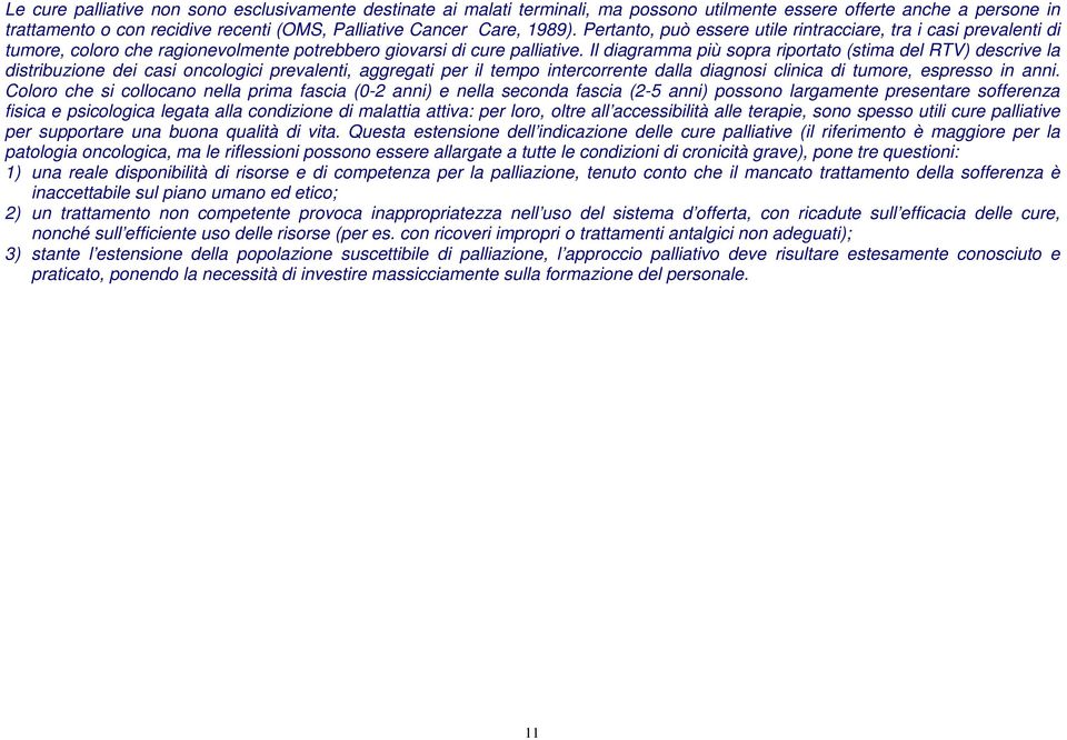 Il diagramma più sopra riportato (stima del RTV) descrive la distribuzione dei casi oncologici prevalenti, aggregati per il tempo intercorrente dalla diagnosi clinica di tumore, espresso in anni.