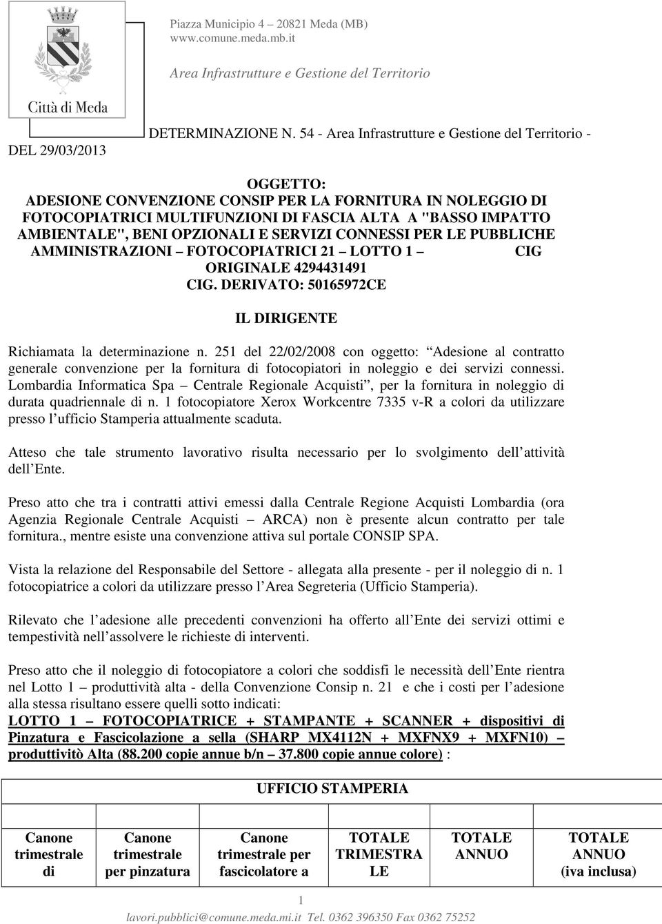 25 del 22/02/2008 con oggetto: Adesione al contratto generale convenzione per la fornitura di fotocopiatori in noleggio e dei servizi connessi.