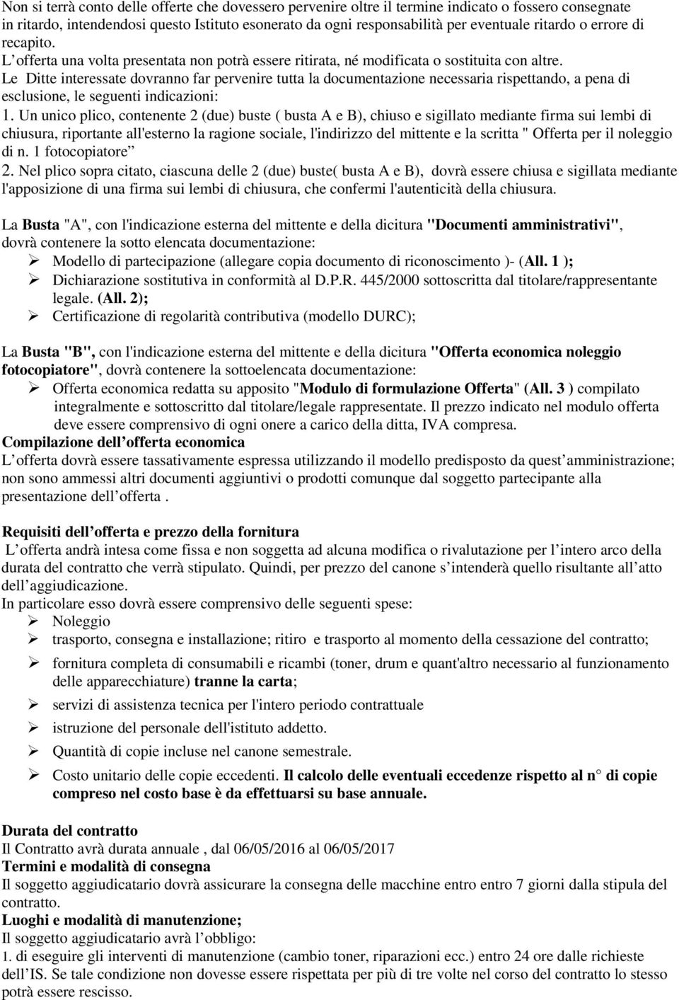 Le Ditte interessate dovranno far pervenire tutta la documentazione necessaria rispettando, a pena di esclusione, le seguenti indicazioni: 1.