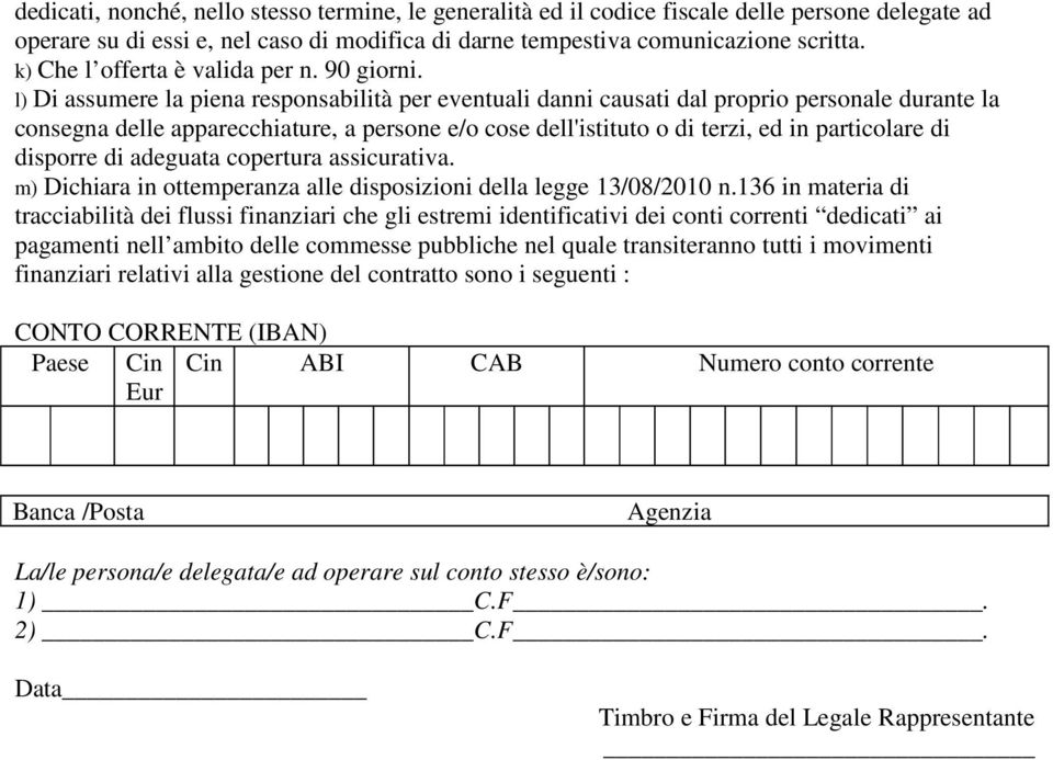 l) Di assumere la piena responsabilità per eventuali danni causati dal proprio personale durante la consegna delle apparecchiature, a persone e/o cose dell'istituto o di terzi, ed in particolare di