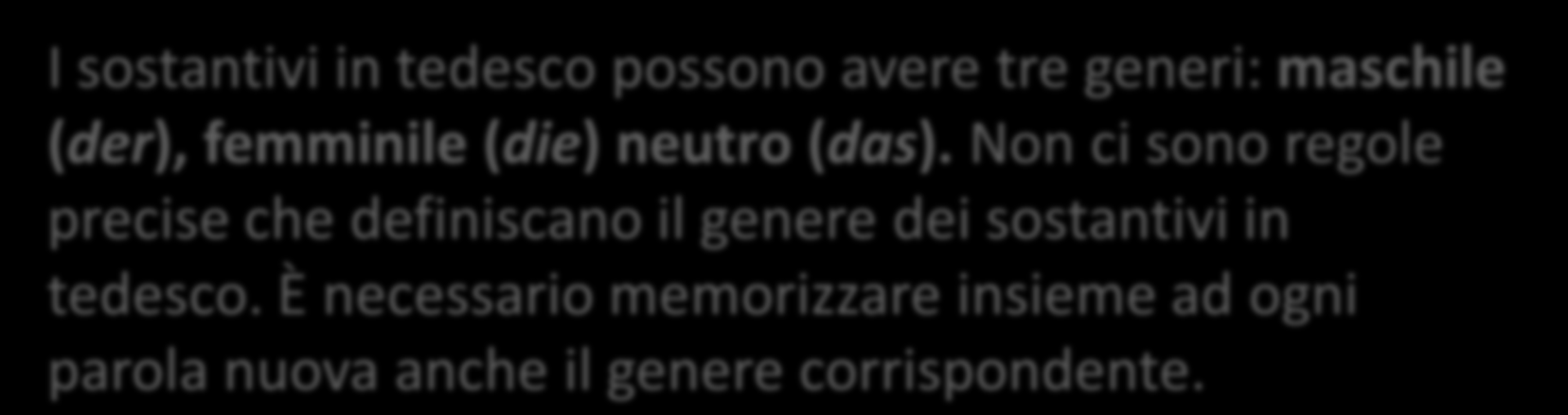 Non ci sono regole precise che definiscano il genere dei sostantivi in tedesco.