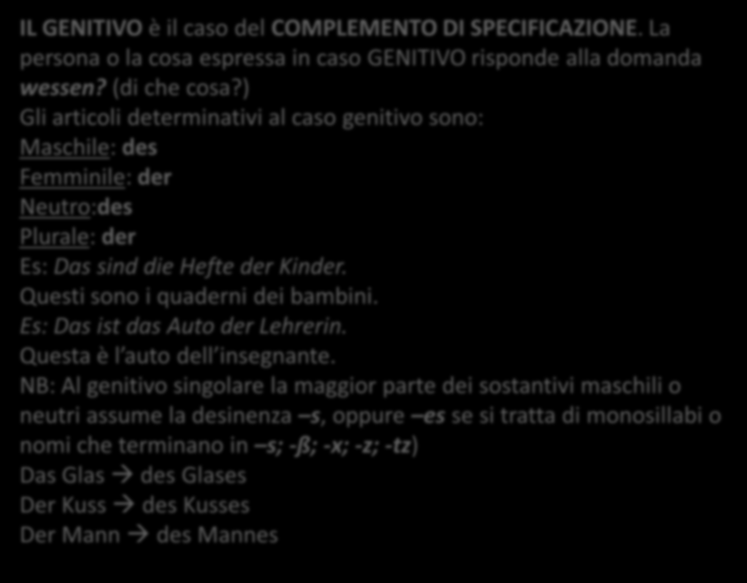 I CASI DEL TEDESCO (IV): IL GENITIVO IL GENITIVO è il caso del COMPLEMENTO DI SPECIFICAZIONE. La persona o la cosa espressa in caso GENITIVO risponde alla domanda wessen? (di che cosa?