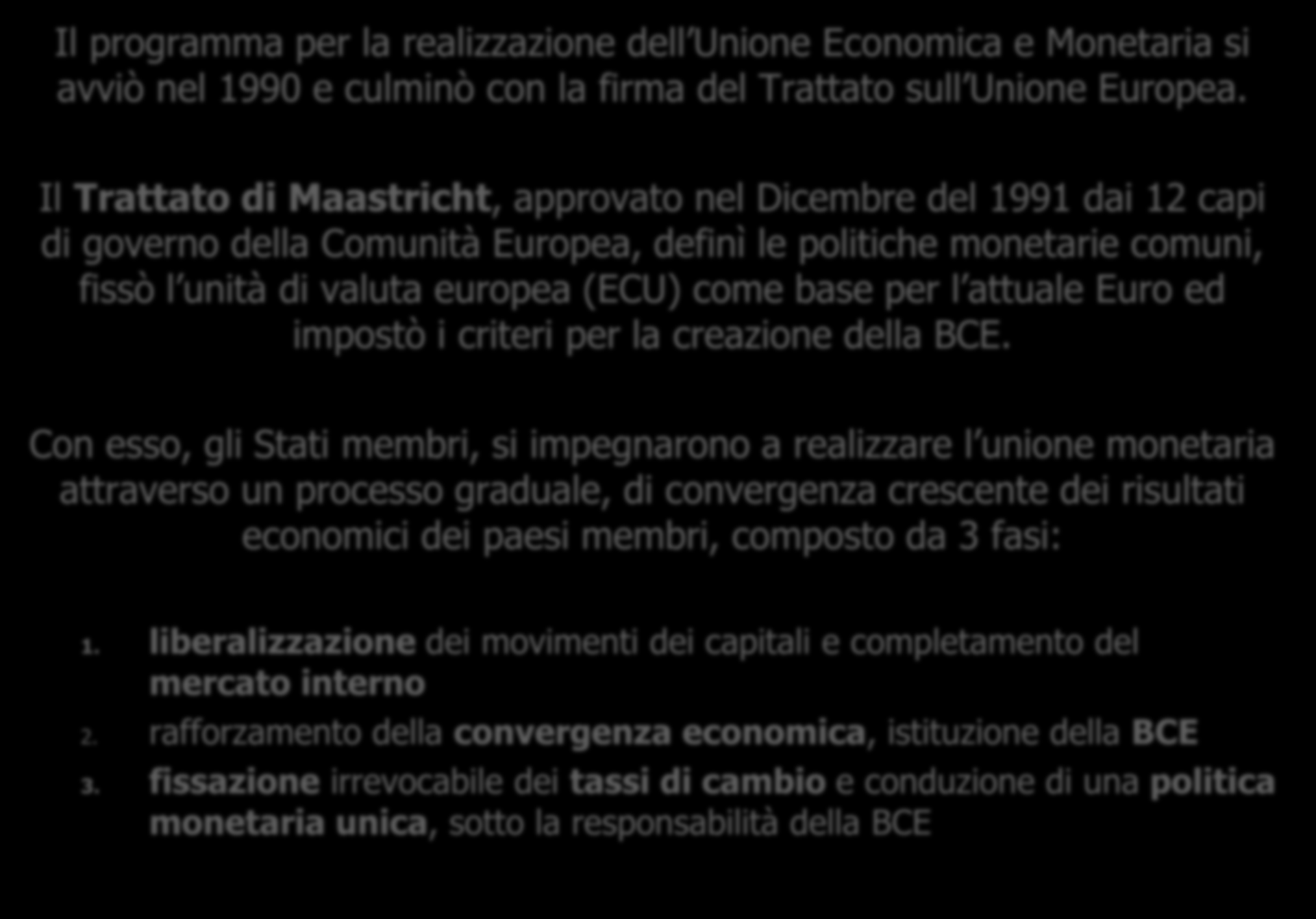 Il trattato di Maastricht e la nascita dell UEM (1) Il programma per la realizzazione dell Unione Economica e Monetaria si avviò nel 1990 e culminò con la firma del Trattato sull Unione Europea.