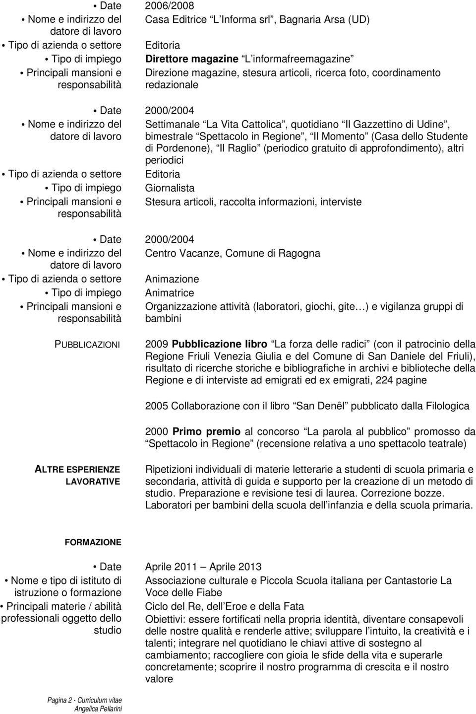 Udine, bimestrale Spettacolo in Regione, Il Momento (Casa dello Studente di Pordenone), Il Raglio (periodico gratuito di approfondimento), altri periodici Editoria Giornalista Stesura articoli,